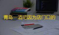 青岛一酒吧因为店门口的牌子火了：“朋友，如果你遇到困难，请进来坐……”